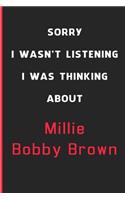 Sorry I Wasn't Listening I Was Thinking About Millie Bobby Brown