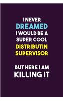 I Never Dreamed I would Be A Super Cool Distributin Supervisor But Here I Am Killing It
