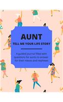 Aunt Tell Me Your Life Story: A Guided Journal Filled With Questions For Aunts To Answer For Their Nieces And Nephews