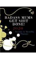 Badass Mums Get Shit Done: 2020 Weekly and Monthly Planner