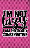 I'm Not Lazy I'm Physically Conservative