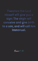 Isaiah 7: 14 Notebook: Therefore the Lord himself will give you a sign: The virgin will conceive and give birth to a son, and will call him Immanuel.: Isaiah 