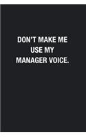 Don't Make Me Use My Manager Voice.: Blank Lined Journal Notebook, Funny Journals, Gift For Manager