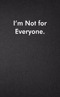 I'm Not for Everyone.: Blank Lined Journal Coworker Notebook Funny Office Sarcastic Joke, Humor Journal, Original Gag Gift ... Retirement, Secret Santa or Christmas