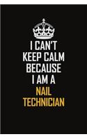 I Can't Keep Calm Because I Am A Nail Technician: Motivational Career Pride Quote 6x9 Blank Lined Job Inspirational Notebook Journal