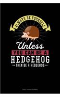 Always Be Yourself Unless You Can Be A Hedgehog Then Be A Hedgehog: Daily Food Journal