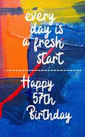 Every day is a fresh start Happy 57th Birthday: 57 Year Old Birthday Gift Gratitude Journal / Notebook / Diary / Unique Greeting Card