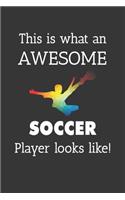 This Is What An Awesome Soccer Player Looks Like Notebook: Lined Journal, 120 Pages, 6 x 9, Affordable Gift Journal Matte Finish