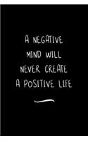 A Negative Mind will never create a Positive Life: Funny Office Notebook/Journal For Women/Men/Coworkers/Boss/Business Woman/Funny office work desk humor/ Stress Relief Anger Management Journal(6x9 i