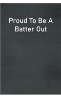 Proud To Be A Batter Out: Lined Notebook For Men, Women And Co Workers
