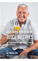 44 Stroke Preventive Juice Recipes: The Stroke-Survivors Home Remedy Solution to a Better Life