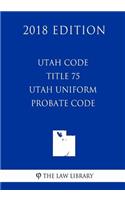 Utah Code - Title 75 - Utah Uniform Probate Code (2018 Edition)