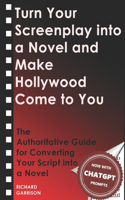 Turn Your Screenplay into a Novel and Make Hollywood Come to You: The Authoritative Guide for Converting Your Script into a Novel