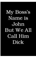 My Boss's Name is John but We All Call Him Dick: Blank Lined Journal Coworker Notebook