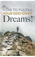 How to Fulfill Your God-Given Dreams!