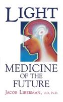 Light: Medicine of the Future: How We Can Use It to Heal Ourselves Now