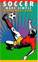 Soccer Made Simple: A Spectator's Guide: A Spectator's Guide