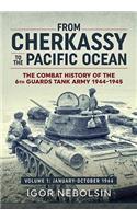 From Cherkassy to the Pacific Ocean: The Combat History of the 6th Guards Tank Army. Volume 1: January-October 1944