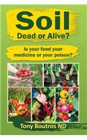 Soil Dead or Alive: Is Your Food Your Medicine or Your Poison?
