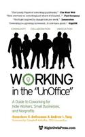 Working in the Unoffice: A Guide to Coworking for Indie Workers, Small Businesses, and Nonprofits