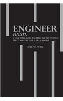 2018 Planner Engineer noun. 1. One Who Gets Excited About Things That No One Else Cares About.
