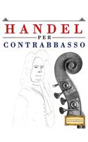 Handel per Contrabbasso: 10 Pezzi Facili per Contrabbasso Libro per Principianti