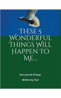 These 5 Wonderful Things Will Happen to Me: Your Self-Written Journal of Hope.