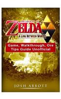The Legend of Zelda a Link Between Worlds Game, Walkthrough, Ore, Tips Guide Unofficial