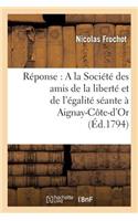 Réponse: a la Société Des Amis de la Liberté Et de l'Égalité Séante À Aignay-Côte-d'Or