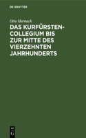Das Kurfürstencollegium Bis Zur Mitte Des Vierzehnten Jahrhunderts: Nebst Kritischem Abdrucke Der Ältesten Ausfertigung Der Goldenen Bulle. Eine Von Der Philosophischen Facultät Der Universität Göttingen Mit Dem Erst