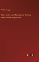 Notes on the Land Tenures and Revenue Assessments of Uper India