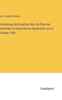 Erläuterung des Gesetzes über die Ehen der Katholiken im Kaiserthume Oesterreich vom 8. October 1856