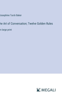 he Art of Conversation; Twelve Golden Rules