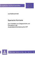 Spanische Kontraste: Zum Verhaeltnis Von Zeitgeschichte Und Fernsehen in Der Auslandsberichterstattung Des Zdf(407 Europaeische Hochschulschriften / European University Studie)