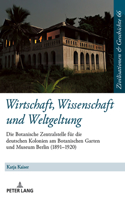 Wirtschaft, Wissenschaft und Weltgeltung.: Die Botanische Zentralstelle fuer die deutschen Kolonien am Botanischen Garten und Museum Berlin (1891-1920)