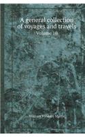 A General Collection of Voyages and Travels Volume 10