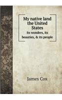 My Native Land the United States Its Wonders, Its Beauties, & Its People