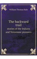 The Backward Trail Stories of the Indians and Tennessee Pioneers