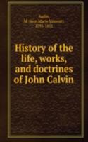 History of the life, works, and doctrines of John Calvin