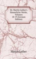 Dr. Martin Luther's Sammtliche Werke, Volumes 18-19 (German Edition)