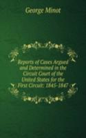 Reports of Cases Argued and Determined in the Circuit Court of the United States for the First Circuit: 1845-1847