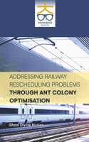 Addressing Railway Rescheduling Problems Through Ant Colony Optimisation