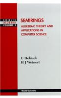 Semirings: Algebraic Theory and Applications in Computer Science: Algebraic Theory and Application