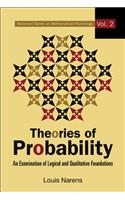 Theories of Probability: An Examination of Logical and Qualitative Foundations