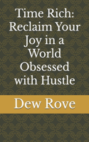 Time Rich: Reclaim Your Joy in a World Obsessed with Hustle