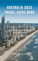 Australia 2023 Travel Guide Book: Discovering the Diversity of Australia in 2023(1 Beyond Borders: Unlocking Cultural Treasures Worldwide)