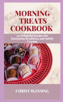 Morning Treats Cookbook: 20 Delightful Recipes for Energizing Breakfasts and Satisfy Craving