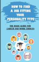 How To Find A Job Fitting Your Personality Type: The Basic Guide For Career And Work Choices: Work Life View And Career Choice