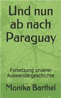 Und nun ab nach Paraguay: Forsetzung unserer Auswandergeschichte