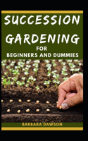 Succession Gardening For Beginners And Dummies: The Nitty-Gritty Of Succession Gardening